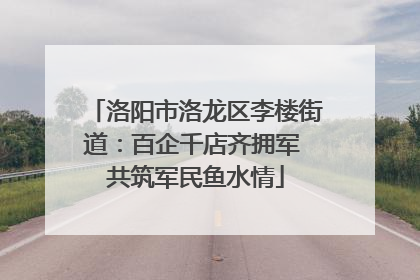 洛阳市洛龙区李楼街道：百企千店齐拥军 共筑军民鱼水情