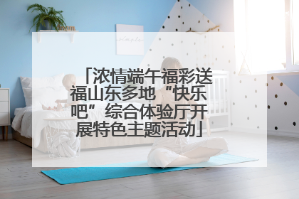 浓情端午福彩送福山东多地“快乐吧”综合体验厅开展特色主题活动