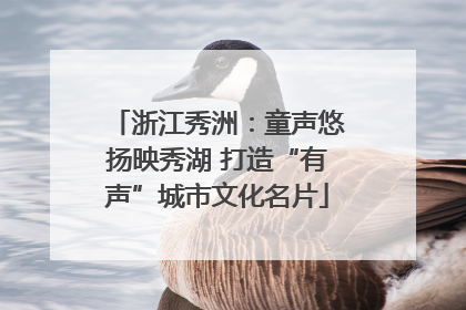 浙江秀洲：童声悠扬映秀湖 打造“有声”城市文化名片