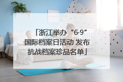 浙江举办“6·9”国际档案日活动 发布抗战档案珍品名单