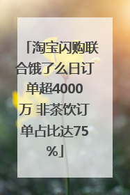 淘宝闪购联合饿了么日订单超4000万 非茶饮订单占比达75%