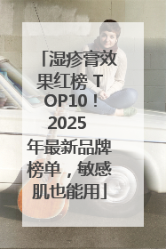 湿疹膏效果红榜 TOP10！2025 年最新品牌榜单，敏感肌也能用