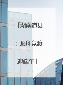 湖南道县：龙舟竞渡迎端午