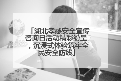 湖北孝感安全宣传咨询日活动精彩纷呈，沉浸式体验筑牢全民安全防线