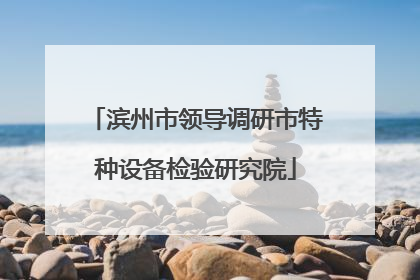 滨州市领导调研市特种设备检验研究院