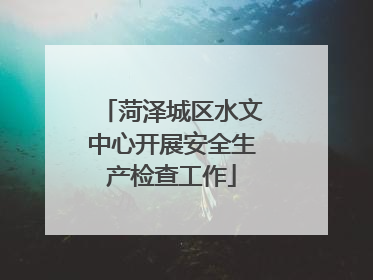 菏泽城区水文中心开展安全生产检查工作