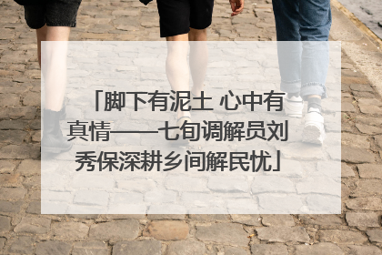 脚下有泥土 心中有真情——七旬调解员刘秀保深耕乡间解民忧