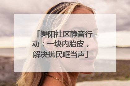 舞阳社区静音行动：一块内胎皮，解决扰民哐当声