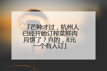 芒种才过，杭州人已经开始订榨菜鲜肉月饼了？真的，8元一个有人订