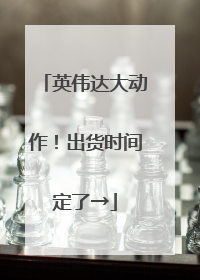 英伟达大动作！出货时间定了→