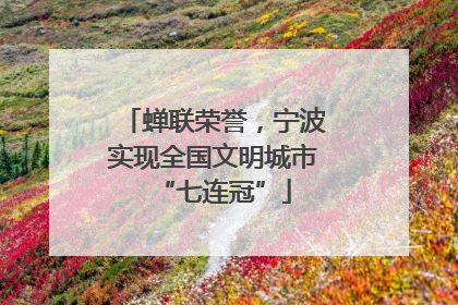 蝉联荣誉，宁波实现全国文明城市“七连冠”