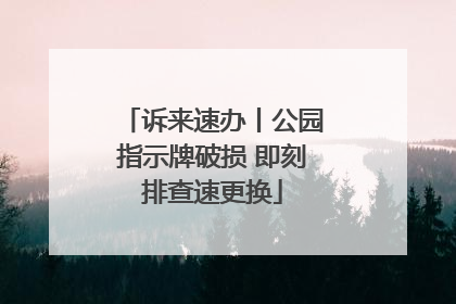 诉来速办丨公园指示牌破损 即刻排查速更换