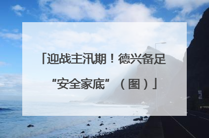 迎战主汛期！德兴备足“安全家底”（图）