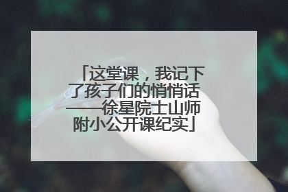 这堂课，我记下了孩子们的悄悄话——徐星院士山师附小公开课纪实