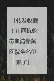转发收藏！江西抗蛇毒血清储备医院全名单来了