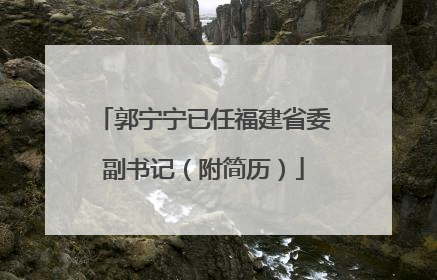 郭宁宁已任福建省委副书记（附简历）