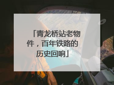 青龙桥站老物件，百年铁路的历史回响