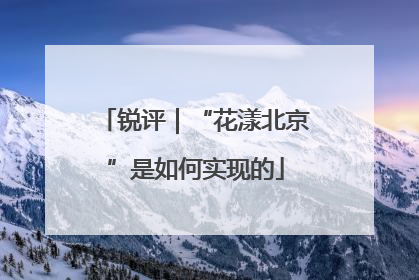 锐评｜“花漾北京”是如何实现的