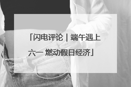闪电评论｜端午遇上六一 燃动假日经济