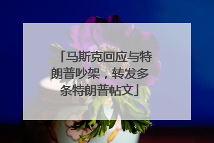 马斯克回应与特朗普吵架，转发多条特朗普帖文