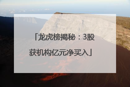 龙虎榜揭秘：3股获机构亿元净买入