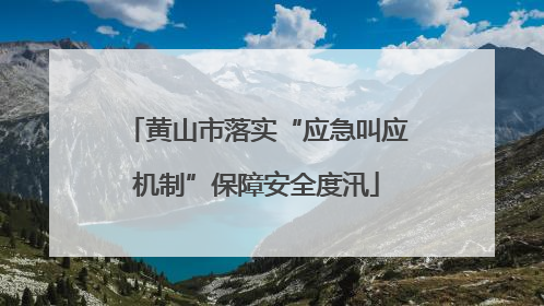 黄山市落实“应急叫应机制”保障安全度汛