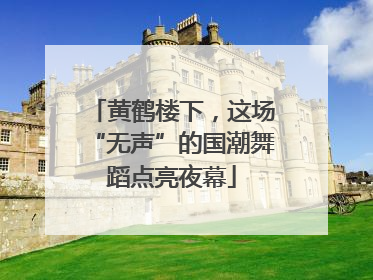 黄鹤楼下，这场“无声”的国潮舞蹈点亮夜幕
