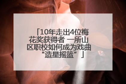 10年走出4位梅花奖获得者 一所山区职校如何成为戏曲“造星摇篮”