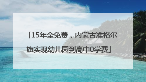 15年全免费，内蒙古准格尔旗实现幼儿园到高中0学费