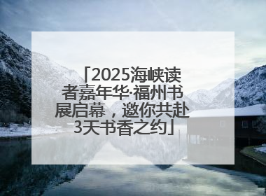 2025海峡读者嘉年华·福州书展启幕，邀你共赴3天书香之约