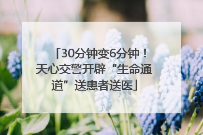 30分钟变6分钟！天心交警开辟“生命通道”送患者送医