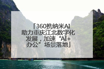 360携纳米AI助力重庆江北数字化发展，加速“AI+办公”场景落地