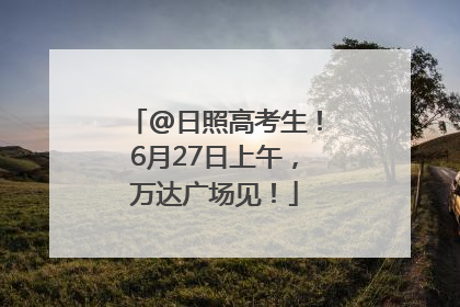@日照高考生！6月27日上午，万达广场见！